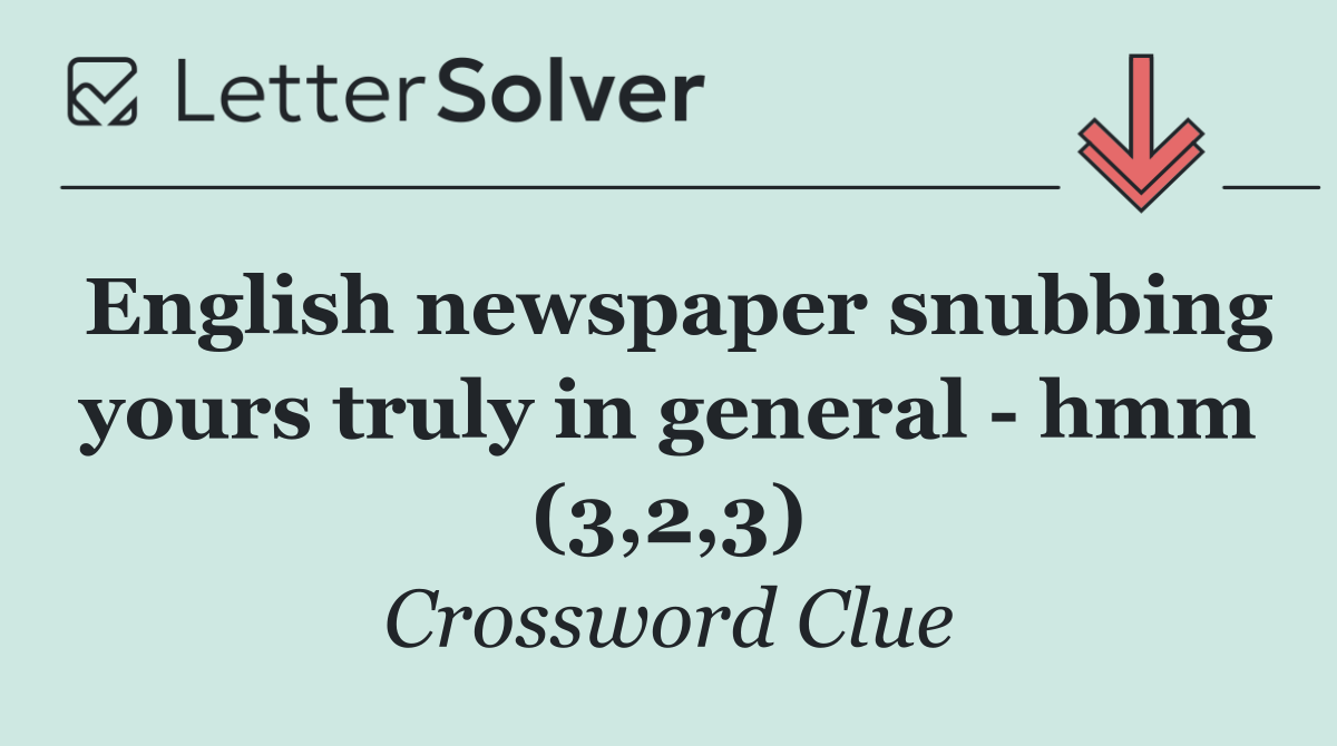 English newspaper snubbing yours truly in general   hmm (3,2,3)
