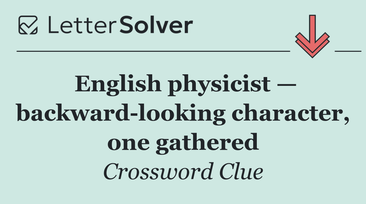 English physicist — backward looking character, one gathered