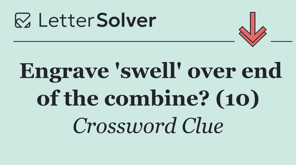 Engrave 'swell' over end of the combine? (10)