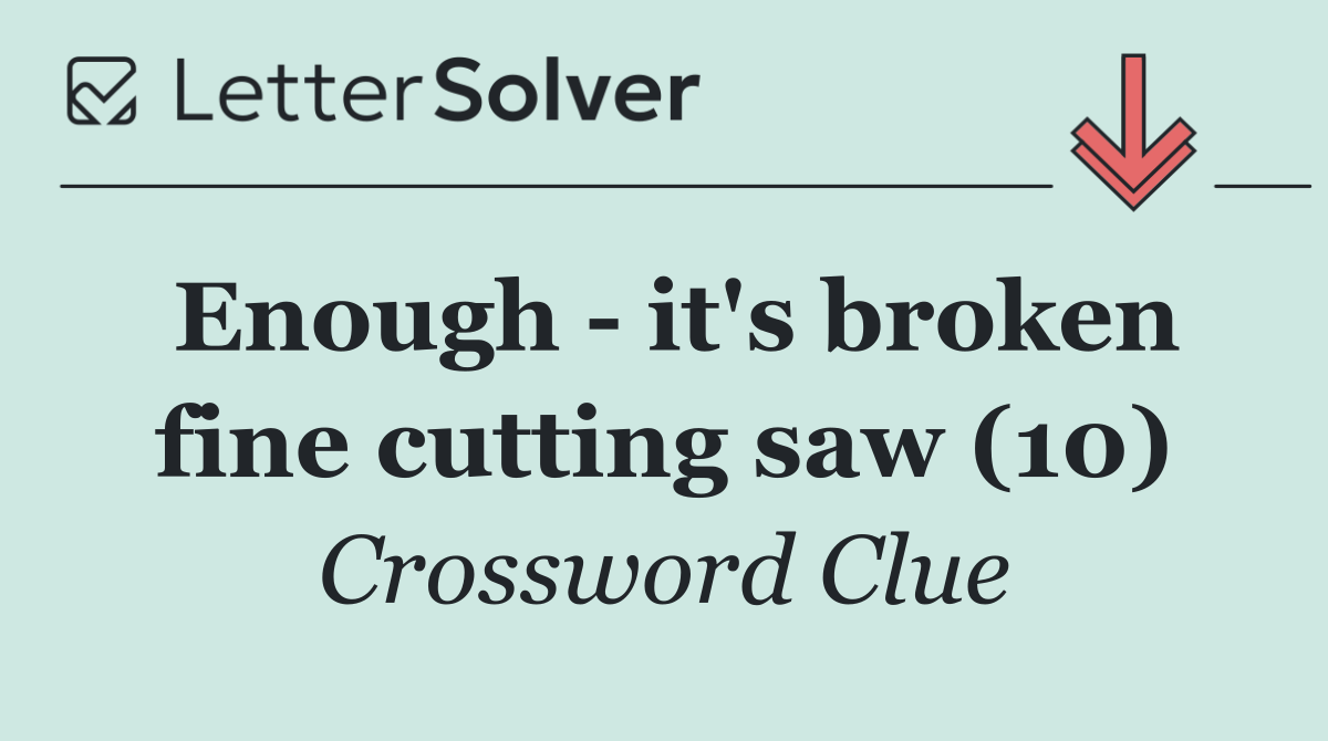 Enough   it's broken fine cutting saw (10)