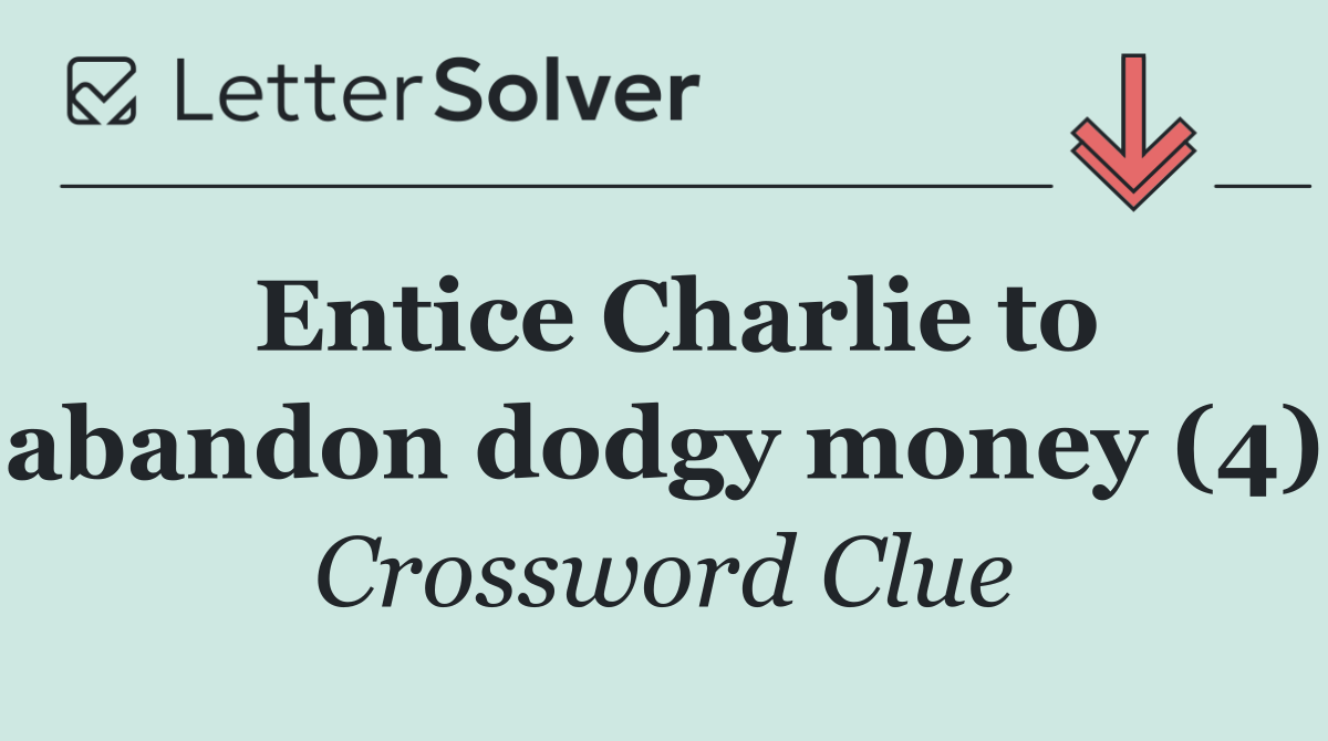 Entice Charlie to abandon dodgy money (4)