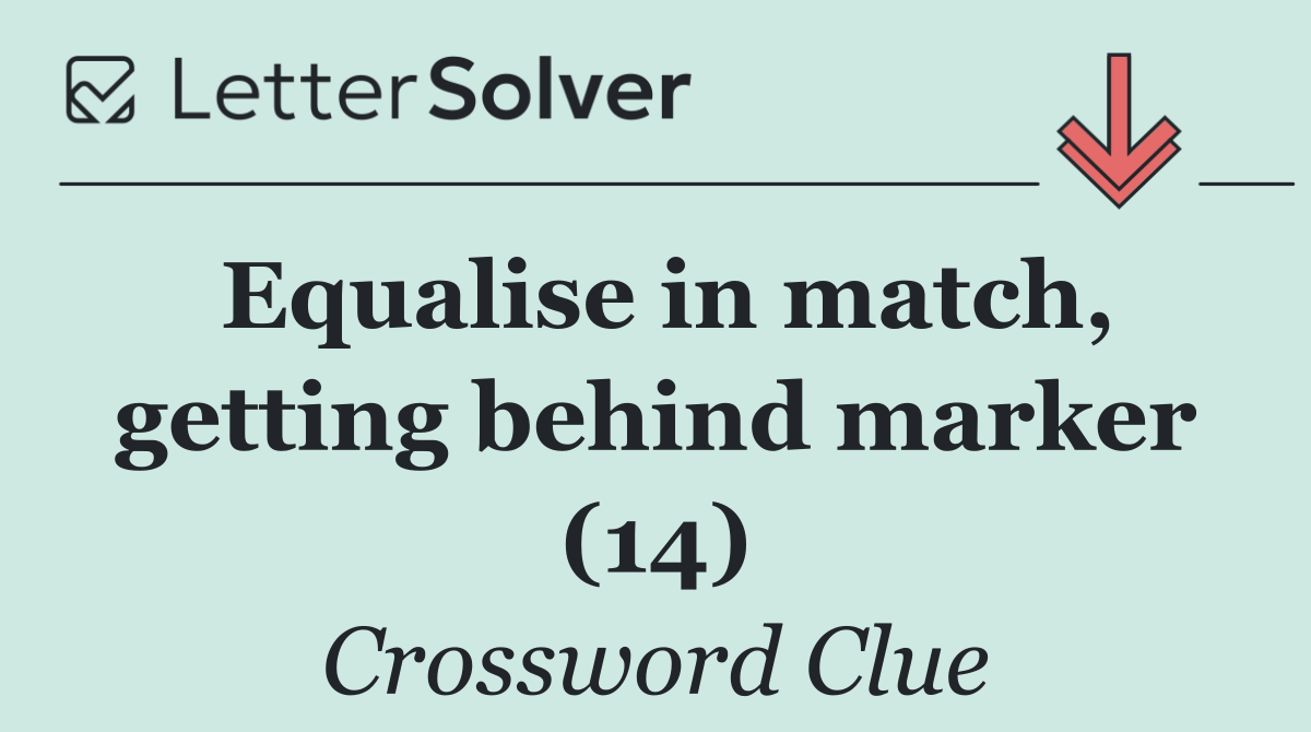 Equalise in match, getting behind marker (14)