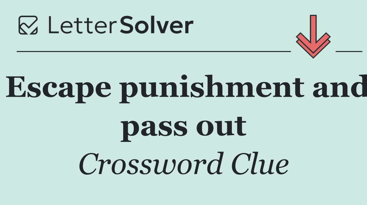 Escape punishment and pass out