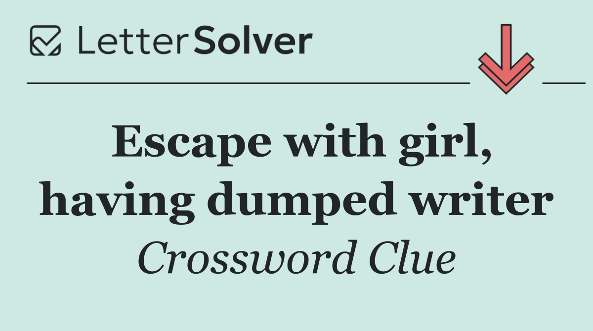 Escape with girl, having dumped writer