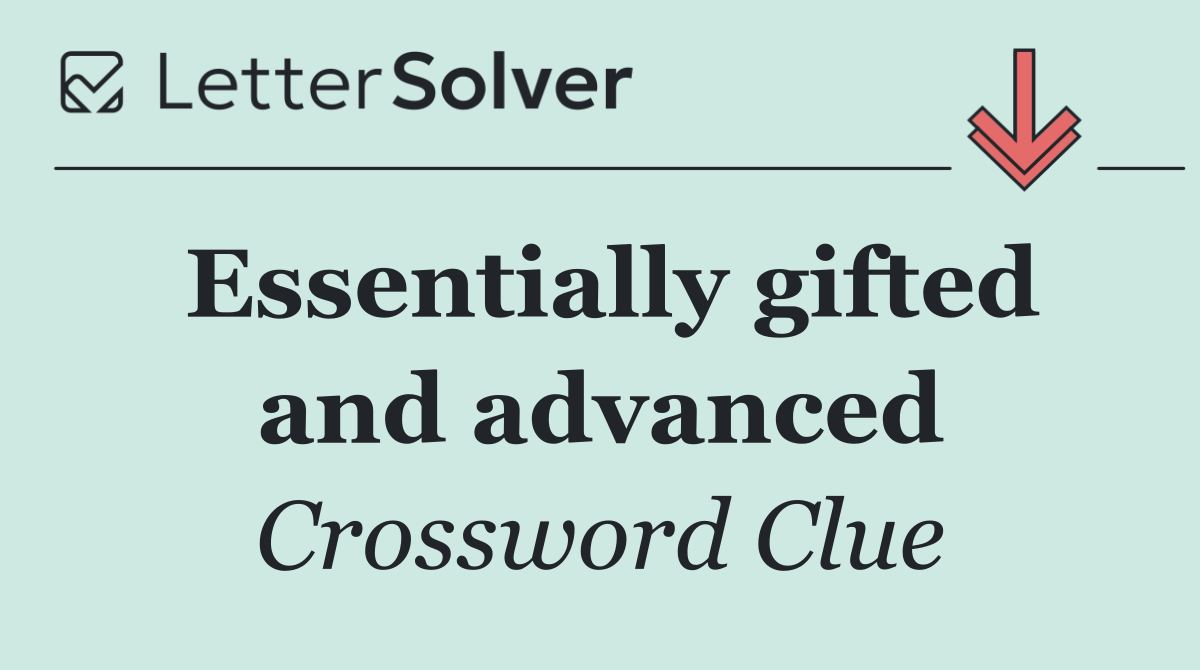Essentially gifted and advanced