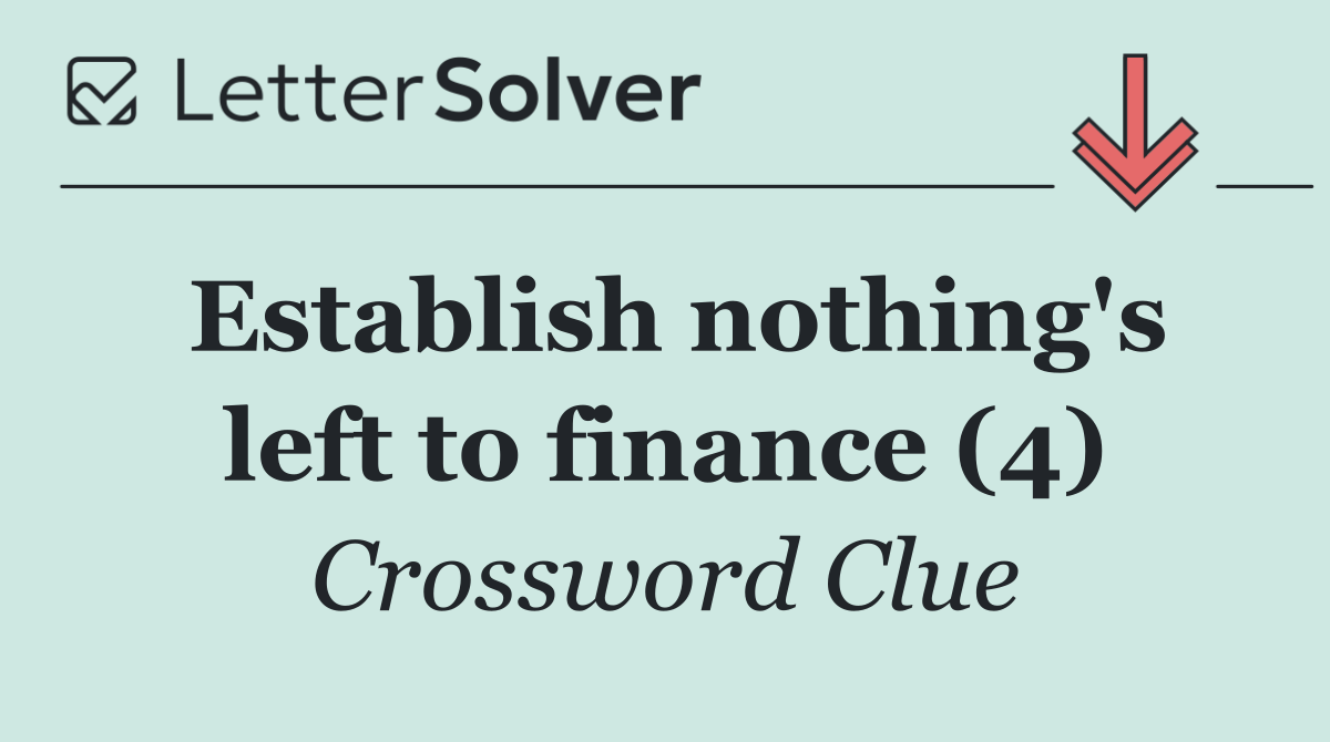 Establish nothing's left to finance (4)