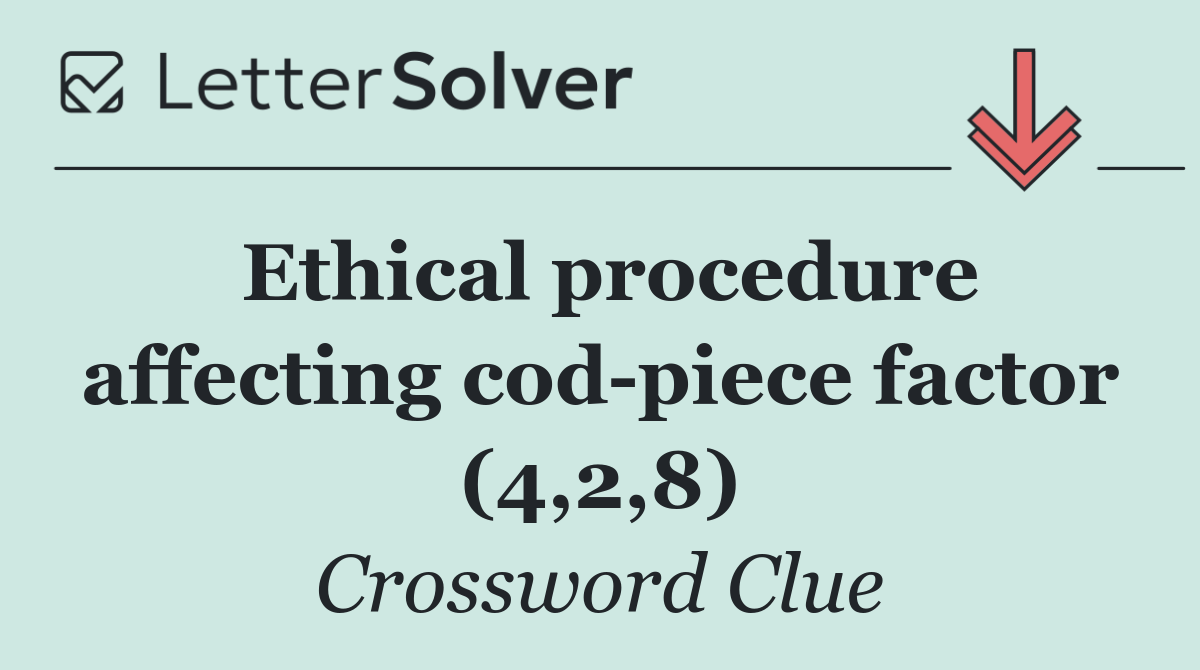 Ethical procedure affecting cod piece factor (4,2,8)