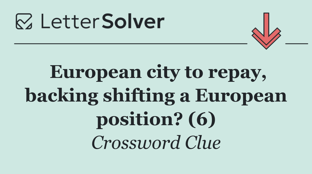 European city to repay, backing shifting a European position? (6)