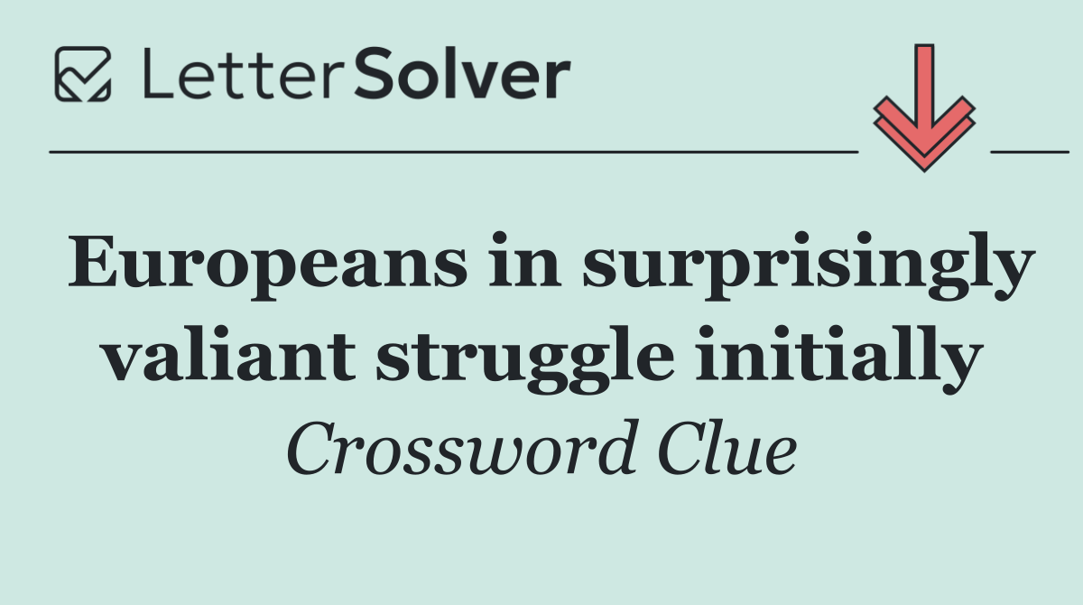 Europeans in surprisingly valiant struggle initially