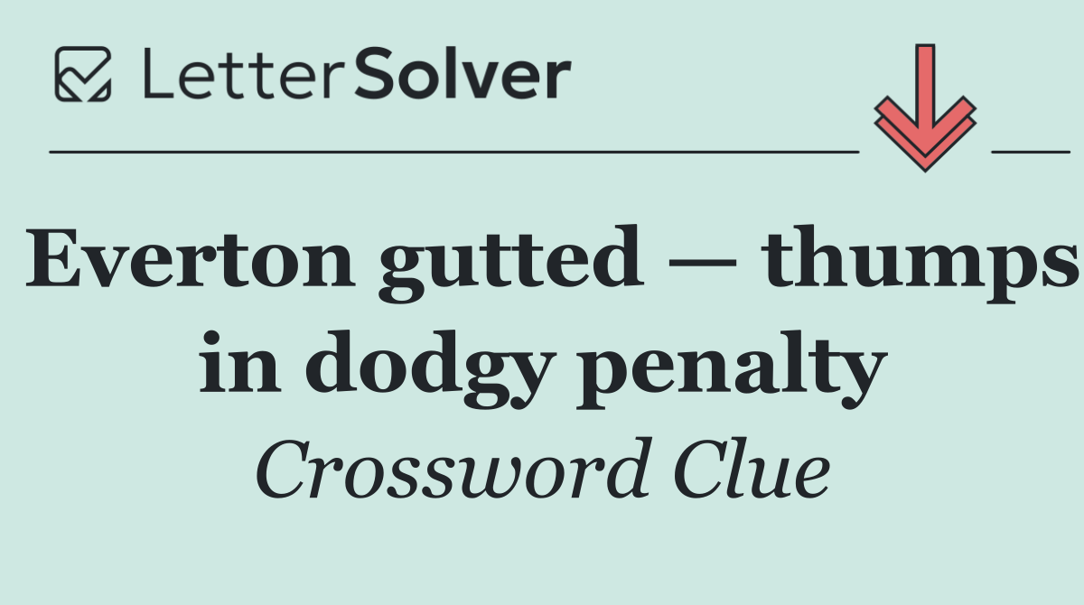 Everton gutted — thumps in dodgy penalty