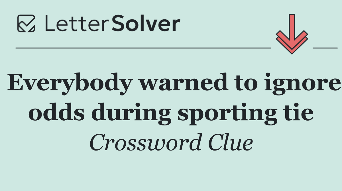 Everybody warned to ignore odds during sporting tie