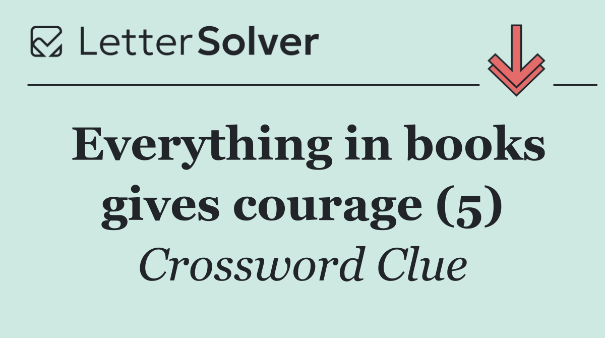 Everything in books gives courage (5)