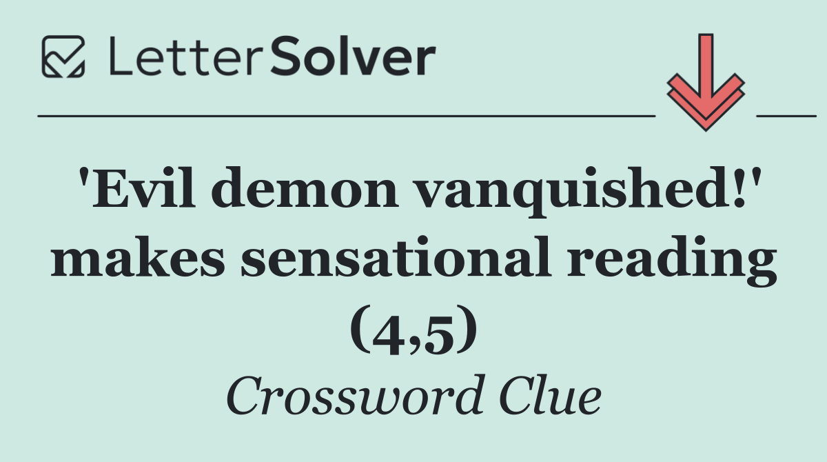 'Evil demon vanquished!' makes sensational reading (4,5)