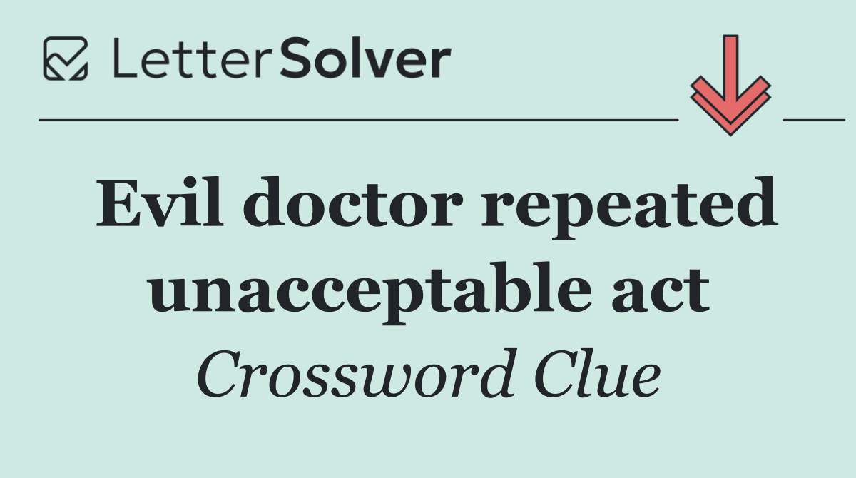Evil doctor repeated unacceptable act