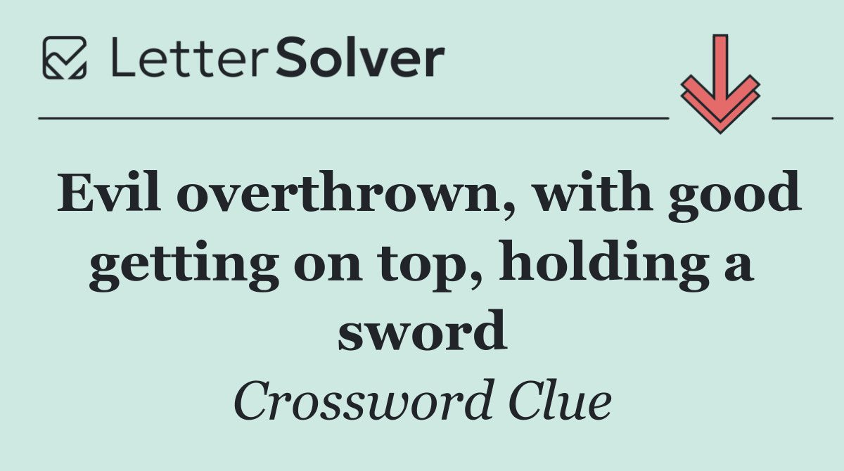 Evil overthrown, with good getting on top, holding a sword