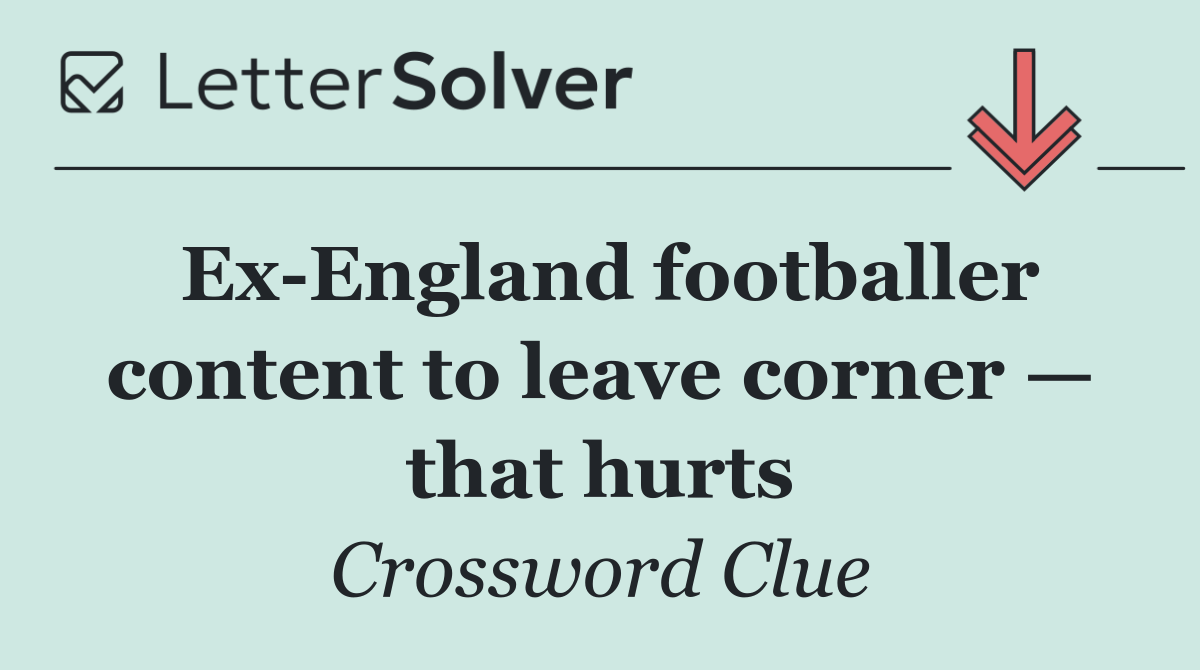 Ex England footballer content to leave corner — that hurts