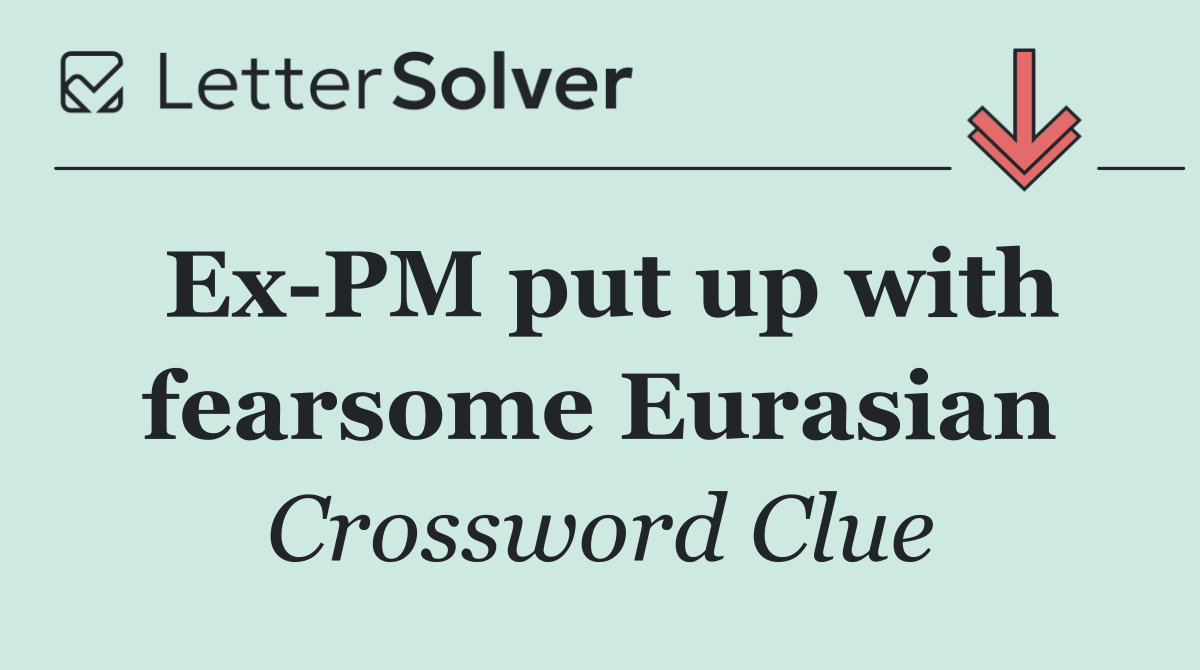 Ex PM put up with fearsome Eurasian