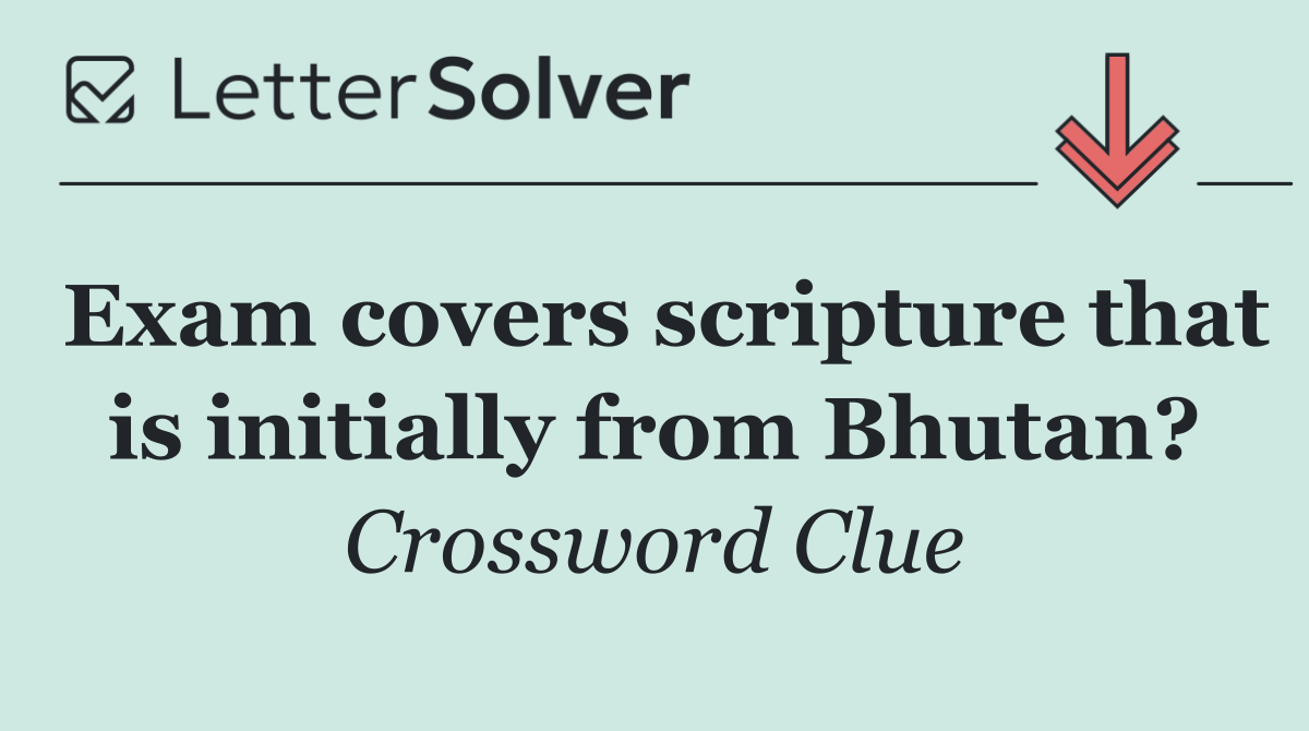 Exam covers scripture that is initially from Bhutan?