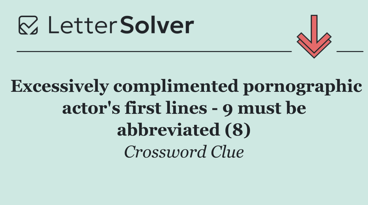 Excessively complimented pornographic actor's first lines   9 must be abbreviated (8)