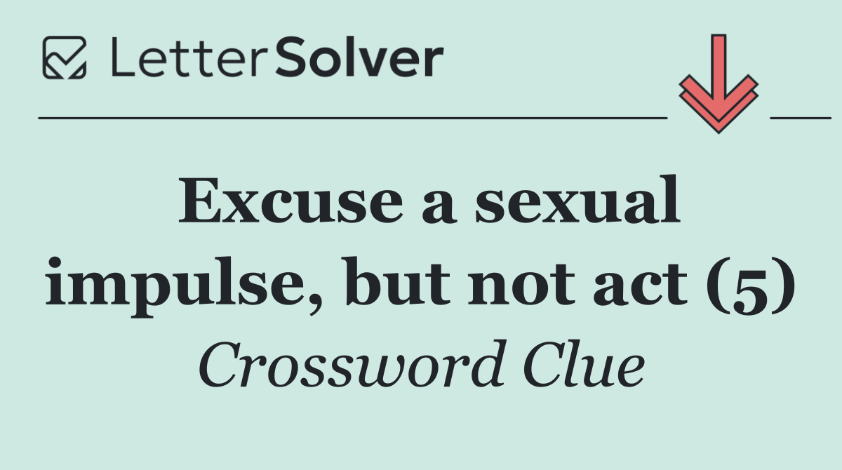 Excuse a sexual impulse, but not act (5)