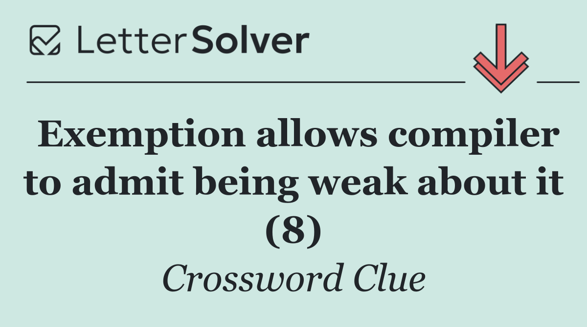 Exemption allows compiler to admit being weak about it (8)