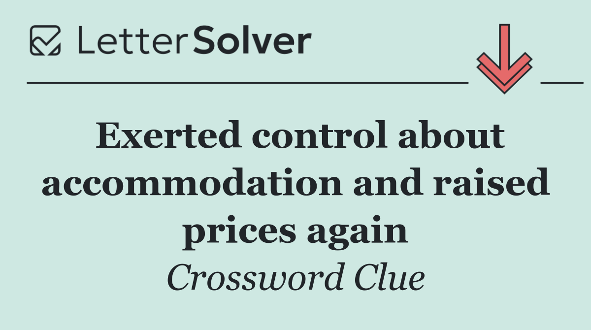 Exerted control about accommod­ation and raised prices again