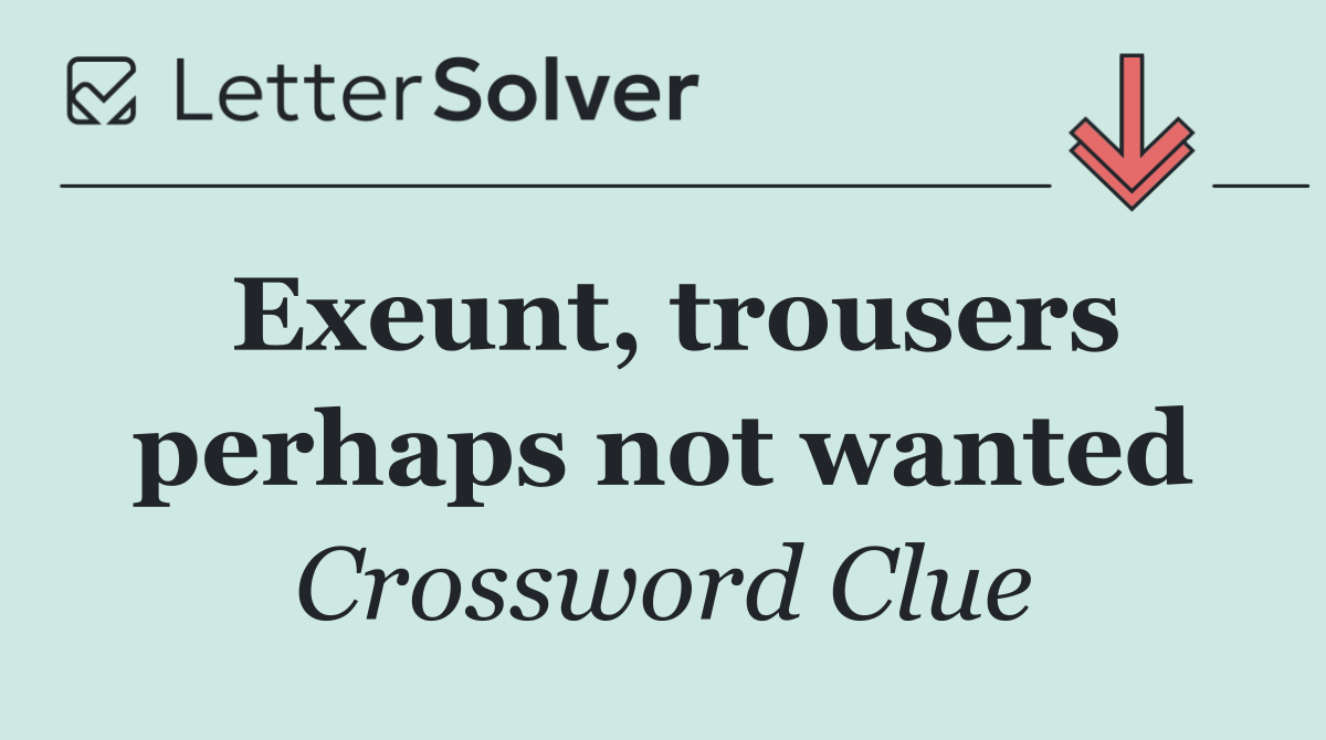 Exeunt, trousers perhaps not wanted