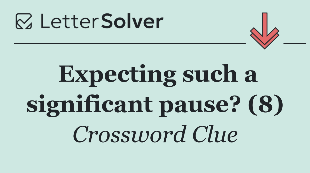 Expecting such a significant pause? (8)