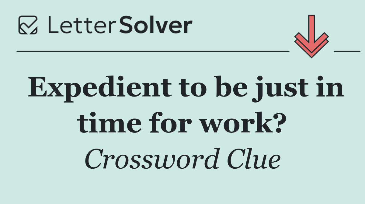 Expedient to be just in time for work?