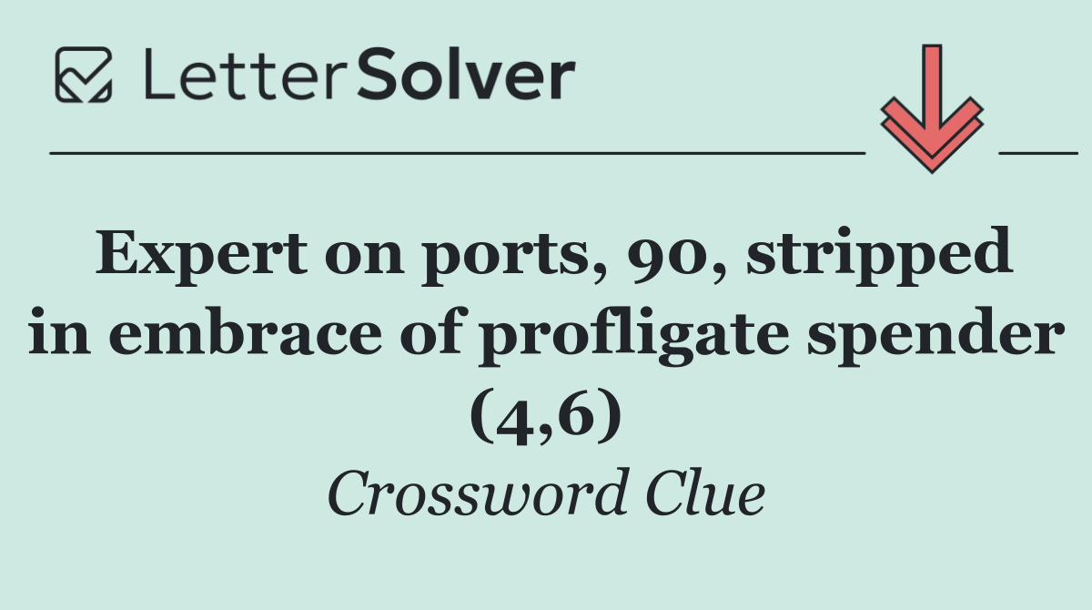 Expert on ports, 90, stripped in embrace of profligate spender (4,6)