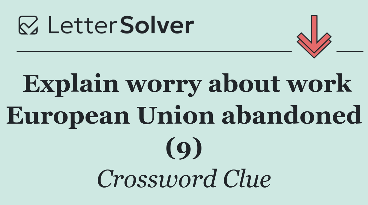 Explain worry about work European Union abandoned (9)