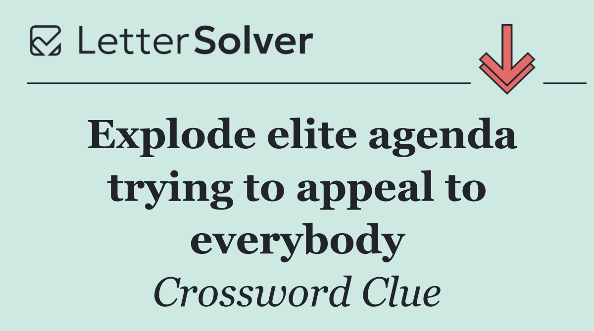Explode elite agenda trying to appeal to everybody