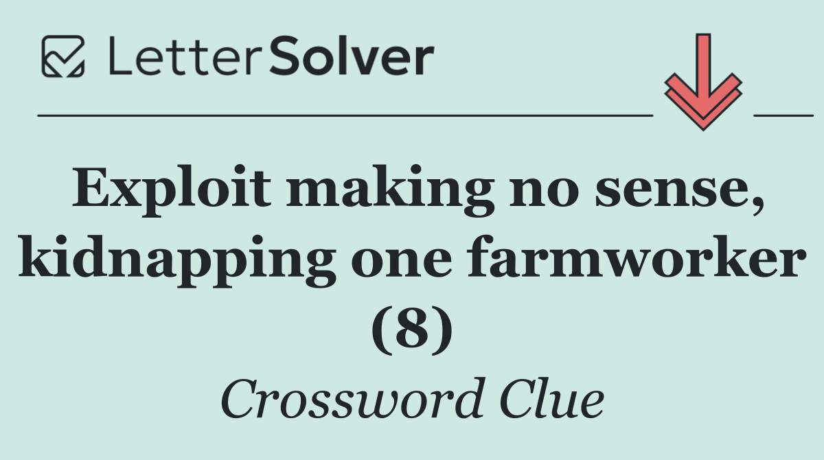 Exploit making no sense, kidnapping one farmworker (8)