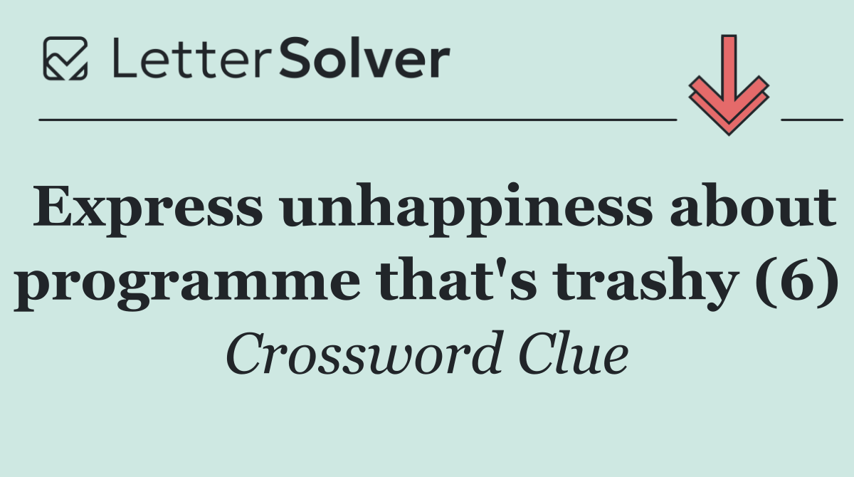 Express unhappiness about programme that's trashy (6)