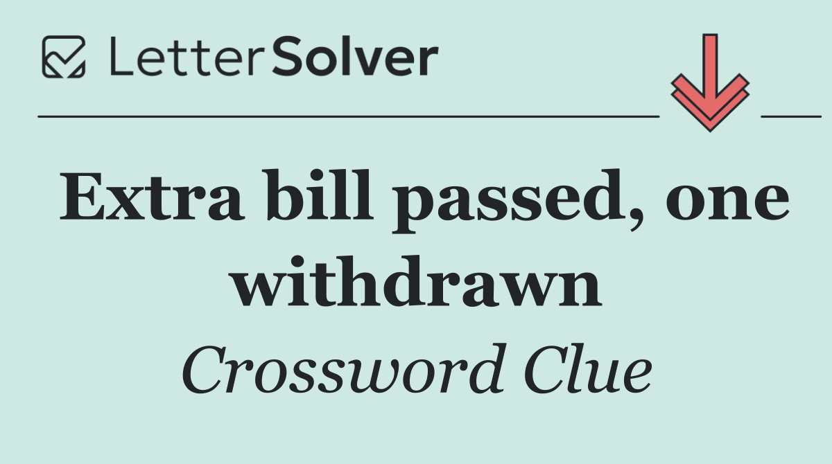 Extra bill passed, one withdrawn
