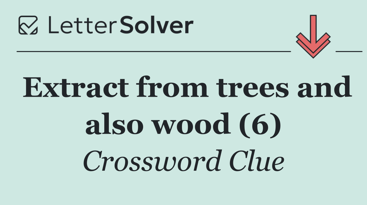 Extract from trees and also wood (6)