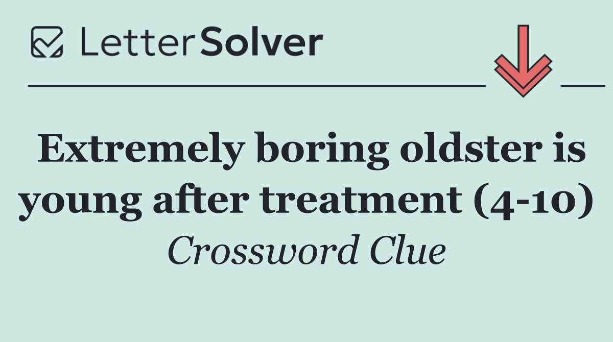 Extremely boring oldster is young after treatment (4 10)