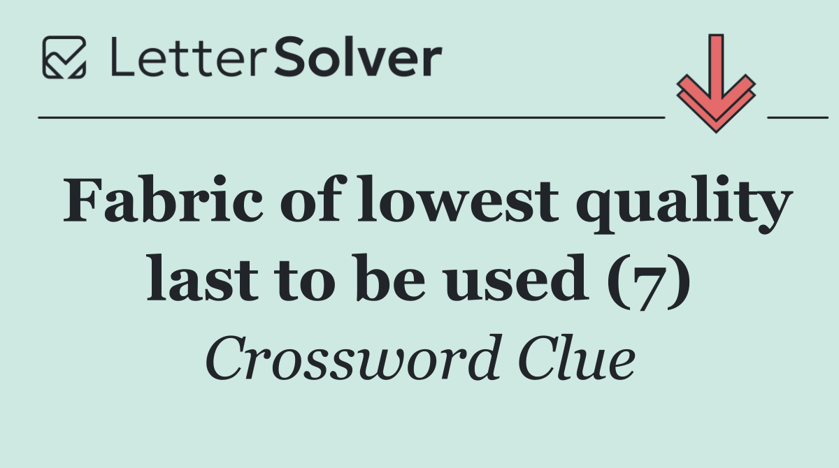 Fabric of lowest quality last to be used (7)