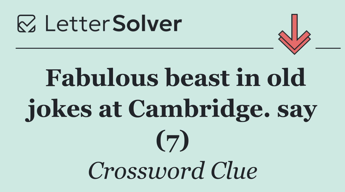 Fabulous beast in old jokes at Cambridge. say (7)
