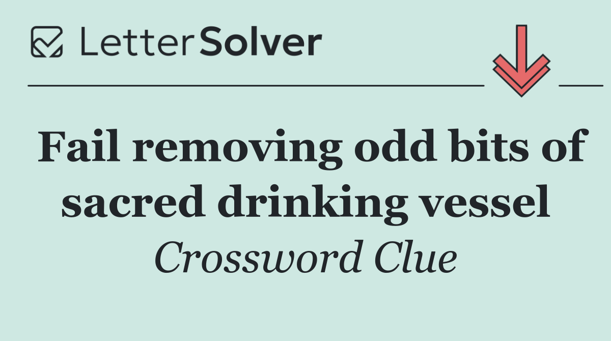 Fail removing odd bits of sacred drinking vessel