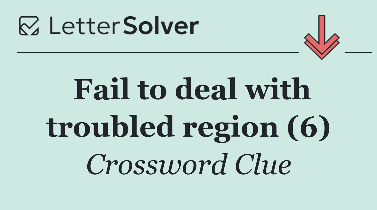 Fail to deal with troubled region (6)