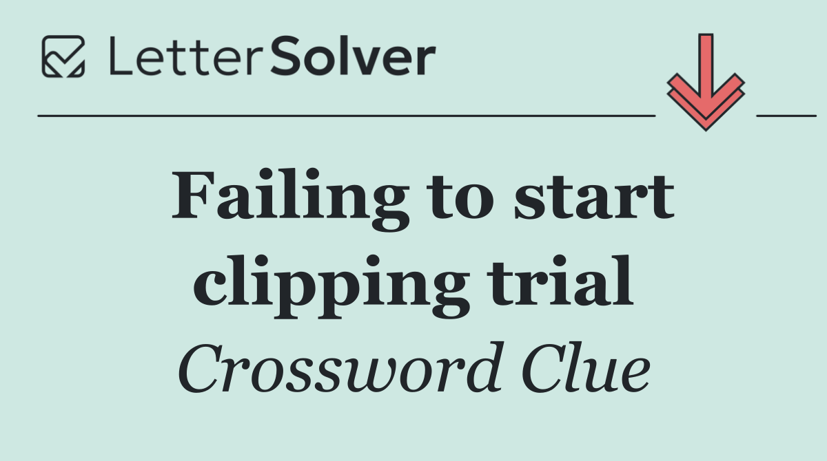 Failing to start clipping trial