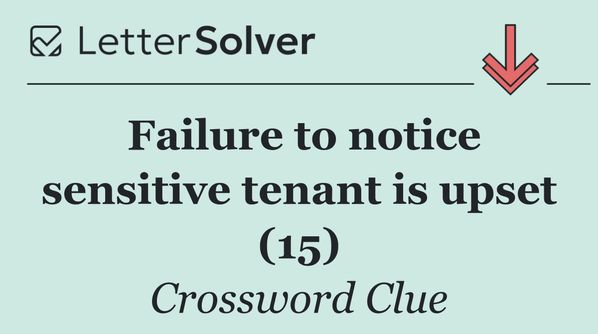Failure to notice sensitive tenant is upset (15)