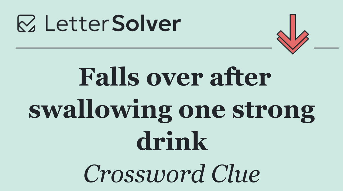 Falls over after swallowing one strong drink