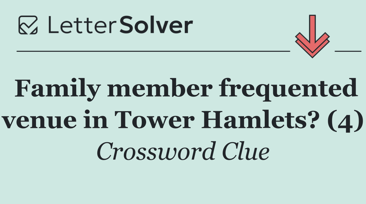 Family member frequented venue in Tower Hamlets? (4)