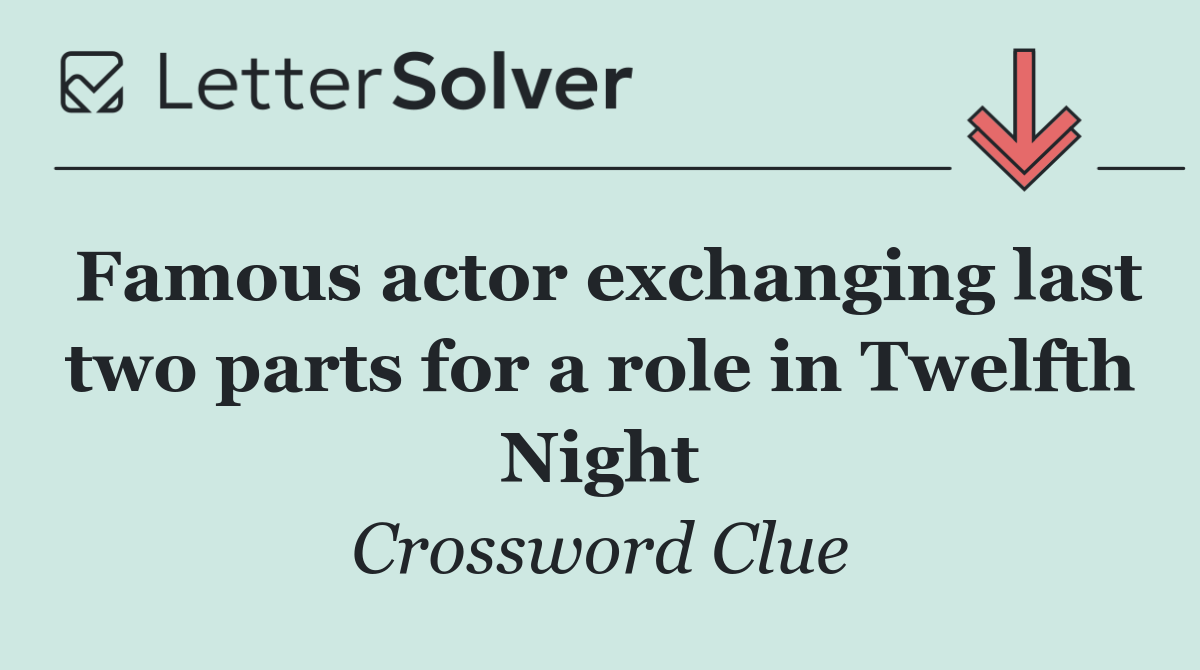 Famous actor exchanging last two parts for a role in Twelfth Night