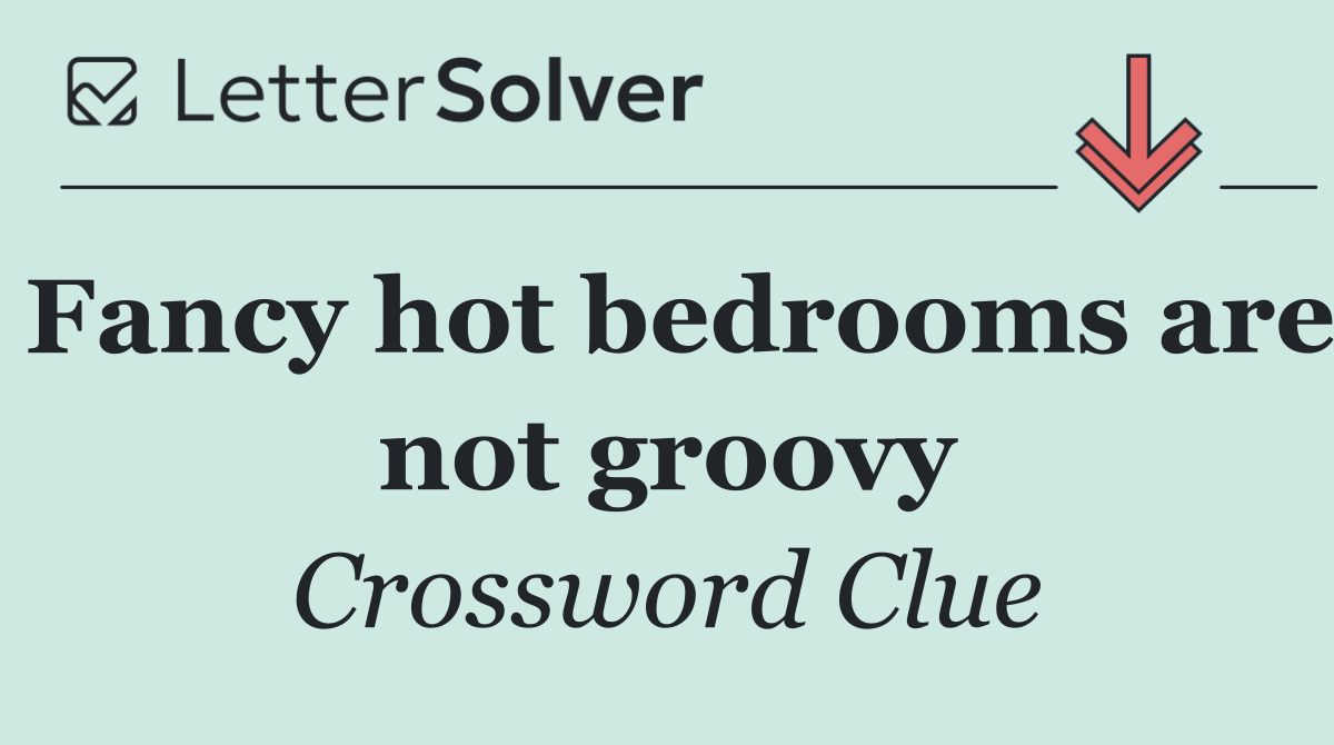 Fancy hot bedrooms are not groovy