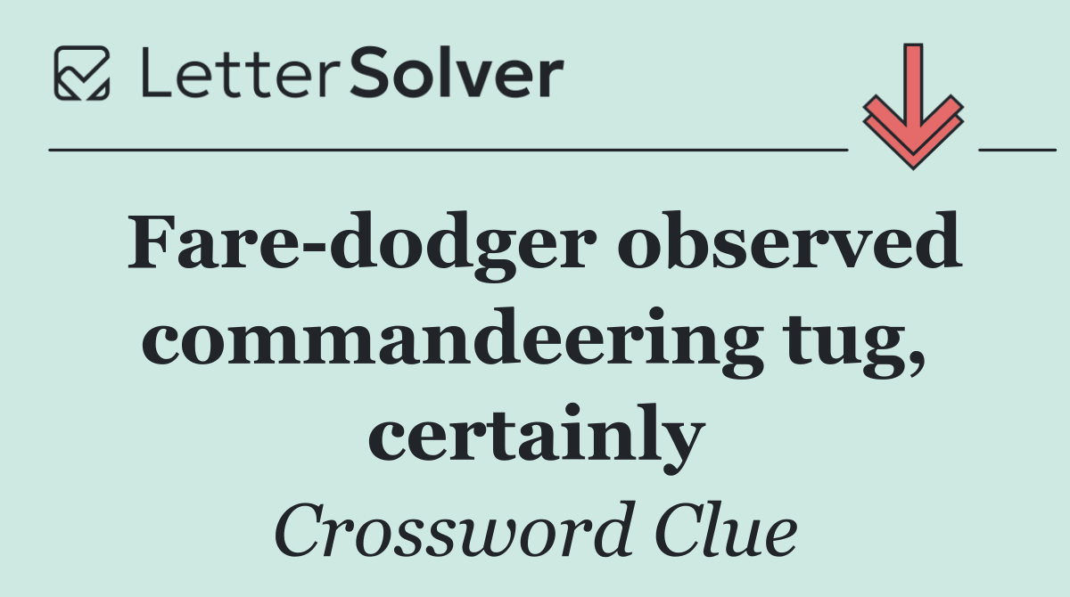 Fare dodger observed commandeering tug, certainly