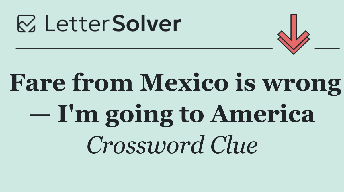 Fare from Mexico is wrong — I'm going to America