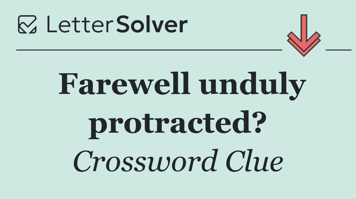 Farewell unduly protracted?